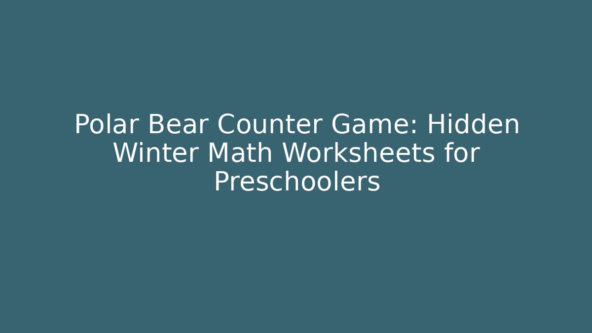 Polar Bear Counter Game: Hidden Winter Math Worksheets for Preschoolers