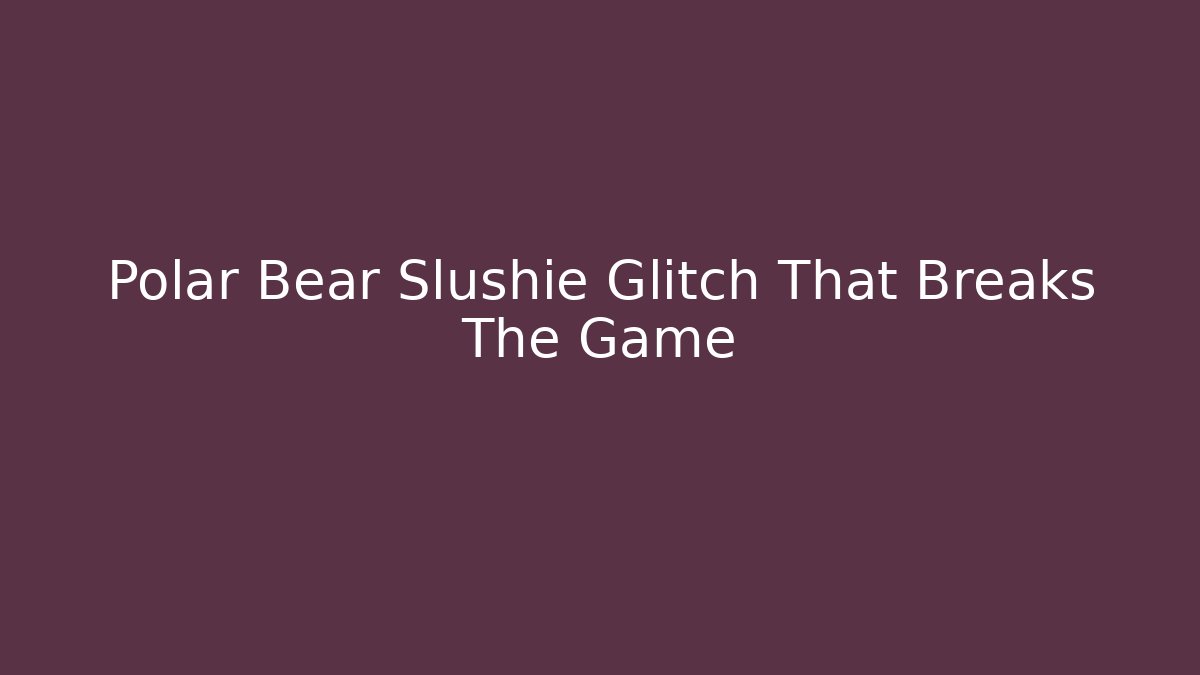 Polar Bear Slushie Glitch That Breaks The Game