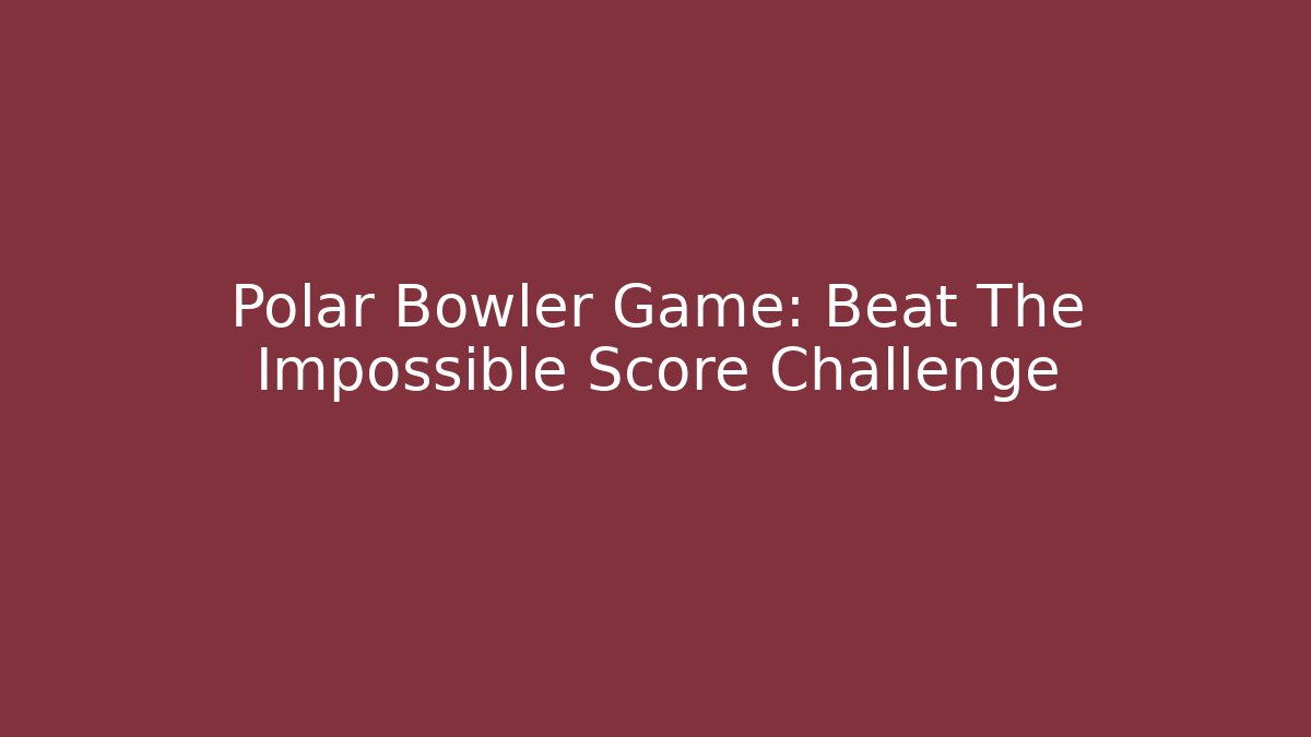 Polar Bowler Game: Beat The Impossible Score Challenge