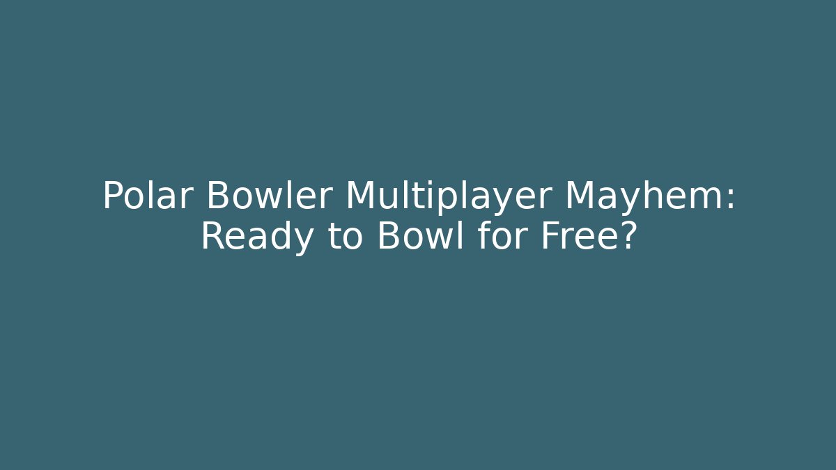 Polar Bowler Multiplayer Mayhem: Ready to Bowl for Free?