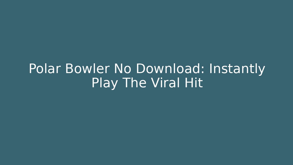 Polar Bowler No Download: Instantly Play The Viral Hit