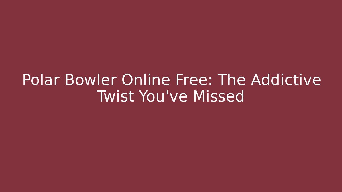 Polar Bowler Online Free: The Addictive Twist You’ve Missed