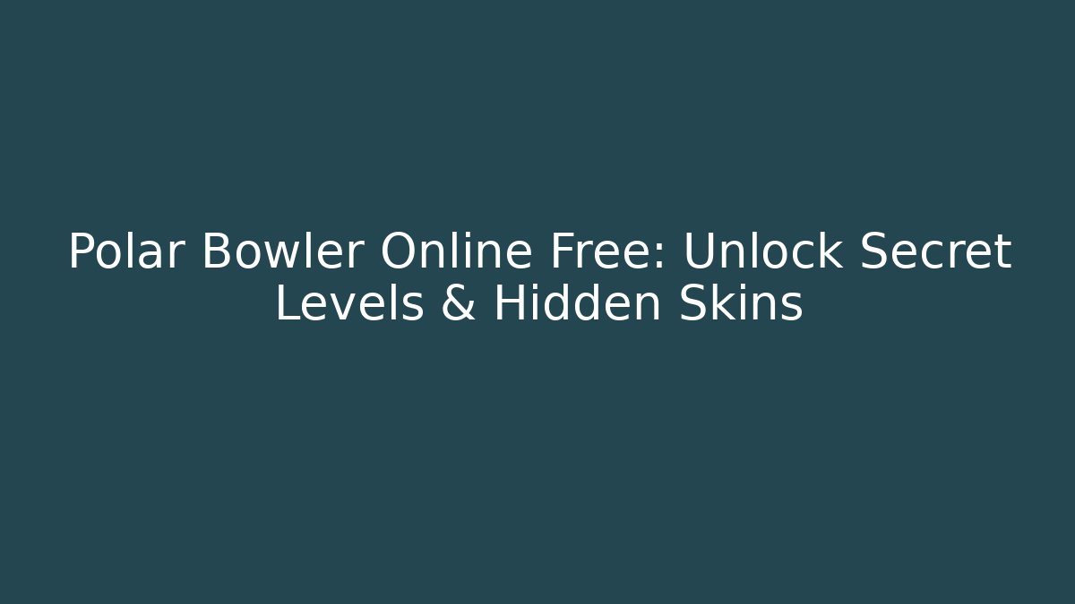 Polar Bowler Online Free: Unlock Secret Levels & Hidden Skins