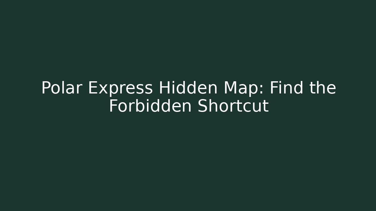 Polar Express Hidden Map: Find the Forbidden Shortcut