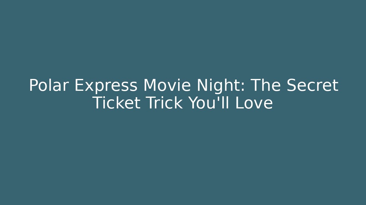 Polar Express Movie Night: The Secret Ticket Trick You’ll Love - Critter Realm
