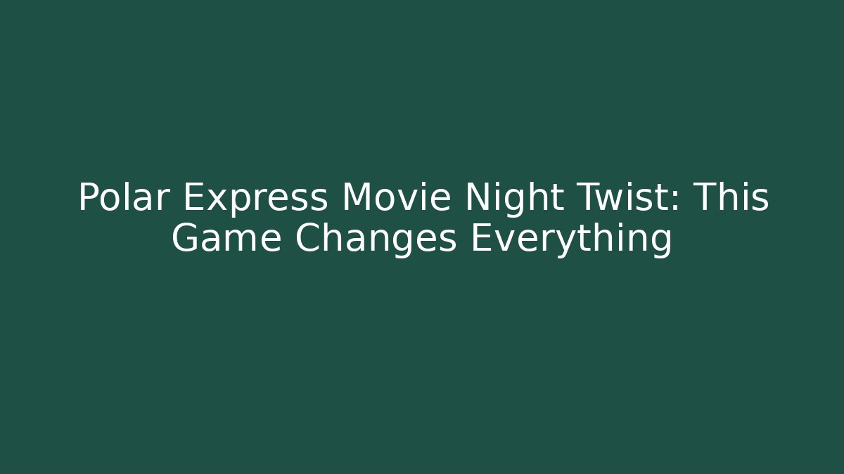 Polar Express Movie Night Twist: This Game Changes Everything
