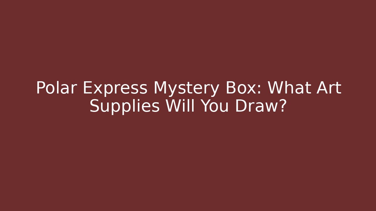 Polar Express Mystery Box: What Art Supplies Will You Draw?