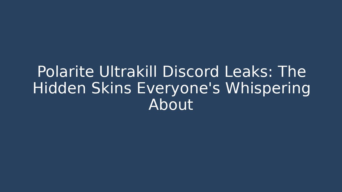 Polarite Ultrakill Discord Leaks: The Hidden Skins Everyone’s Whispering About