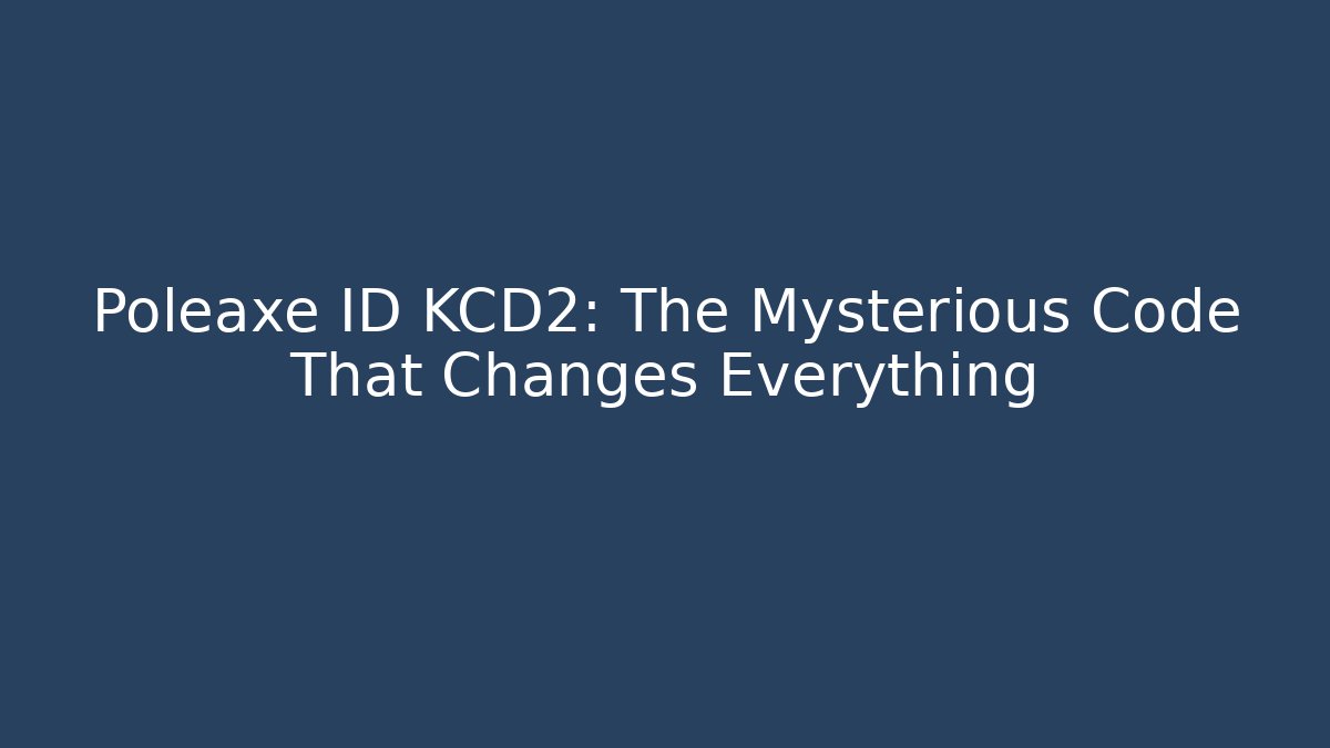 Poleaxe ID KCD2: The Mysterious Code That Changes Everything