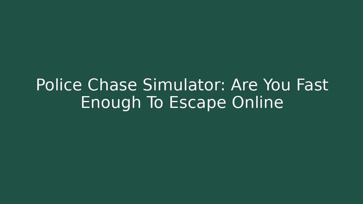 Police Chase Simulator: Are You Fast Enough To Escape Online