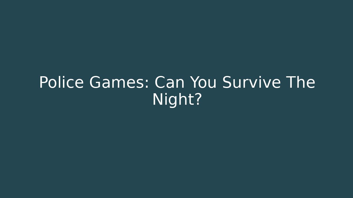 Police Games: Can You Survive The Night?