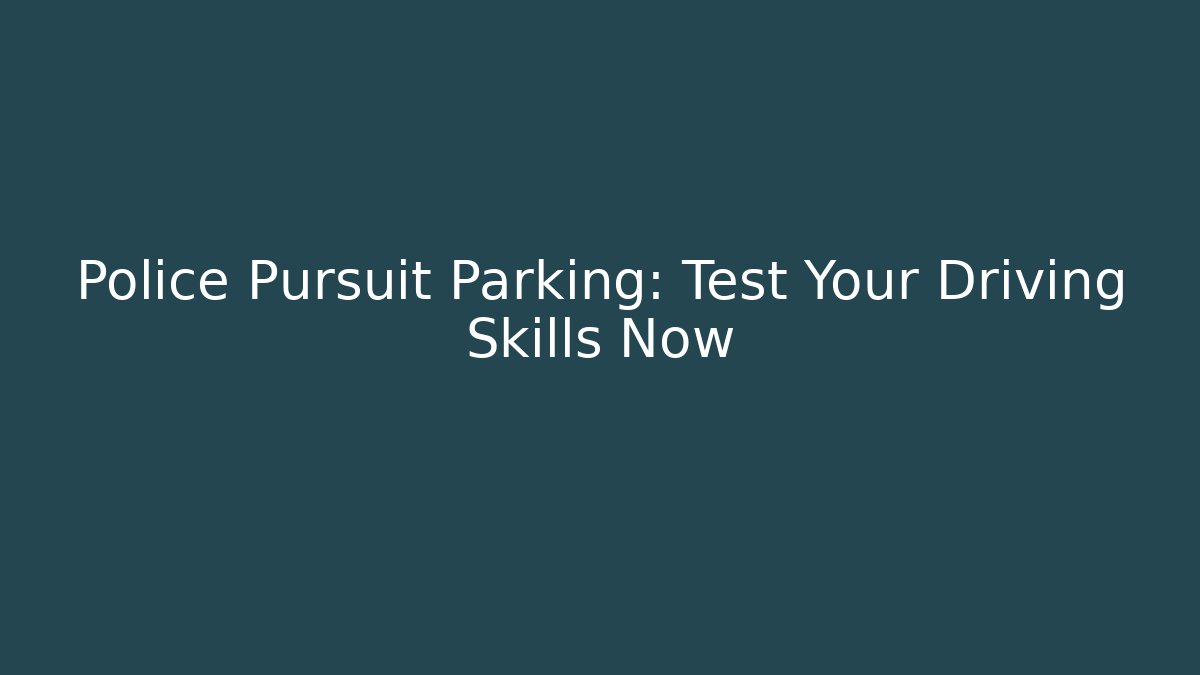 Police Pursuit Parking: Test Your Driving Skills Now