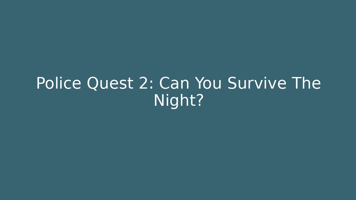 Police Quest 2: Can You Survive The Night?