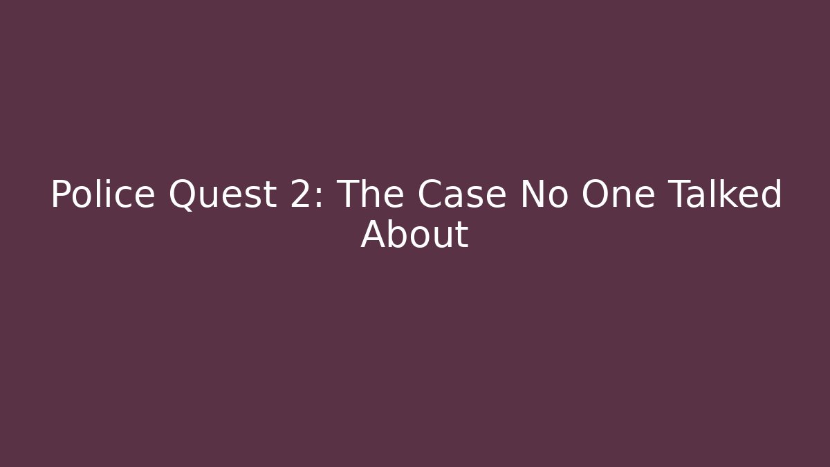 Police Quest 2: The Case No One Talked About