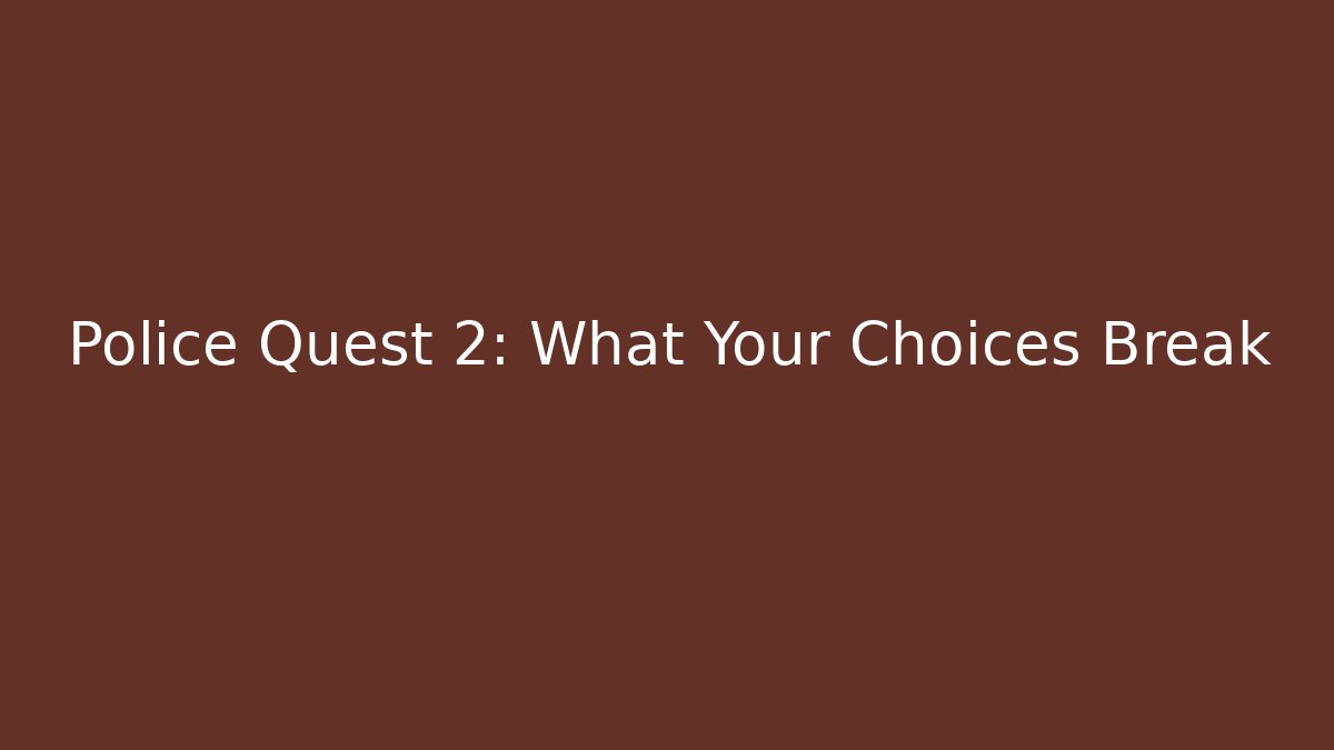 Police Quest 2: What Your Choices Break - Critter Realm