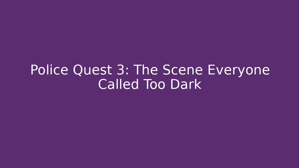 Police Quest 3: The Scene Everyone Called Too Dark