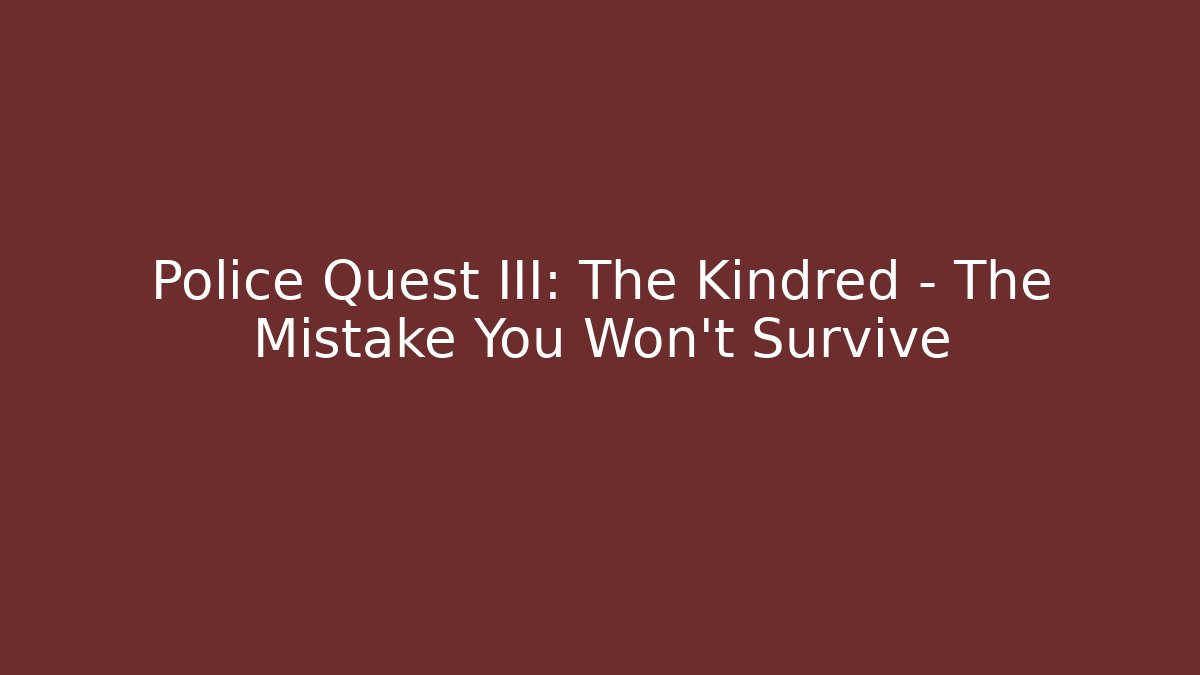 Police Quest III: The Kindred - The Mistake You Won't Survive