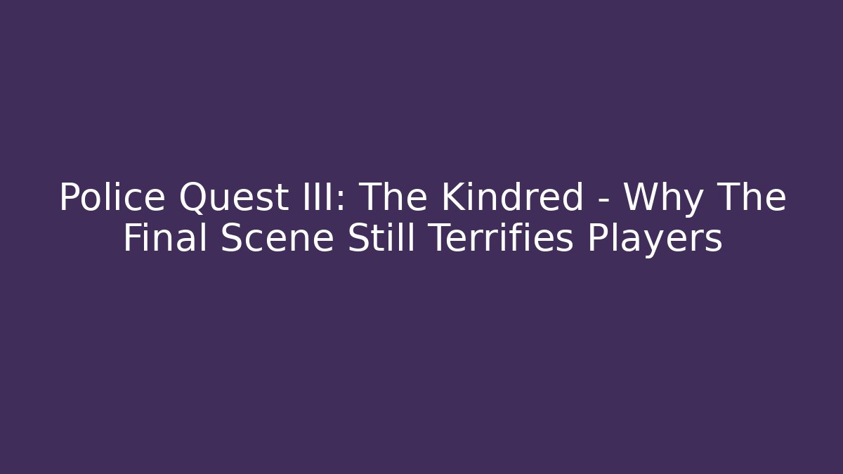 Police Quest III: The Kindred - Why The Final Scene Still Terrifies Players