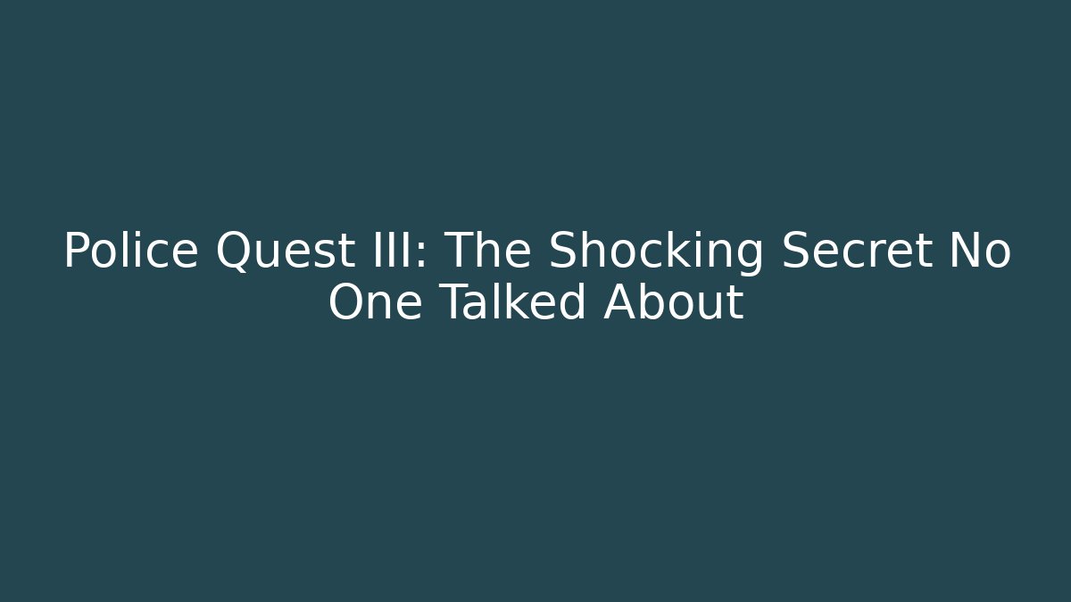 Police Quest III: The Shocking Secret No One Talked About