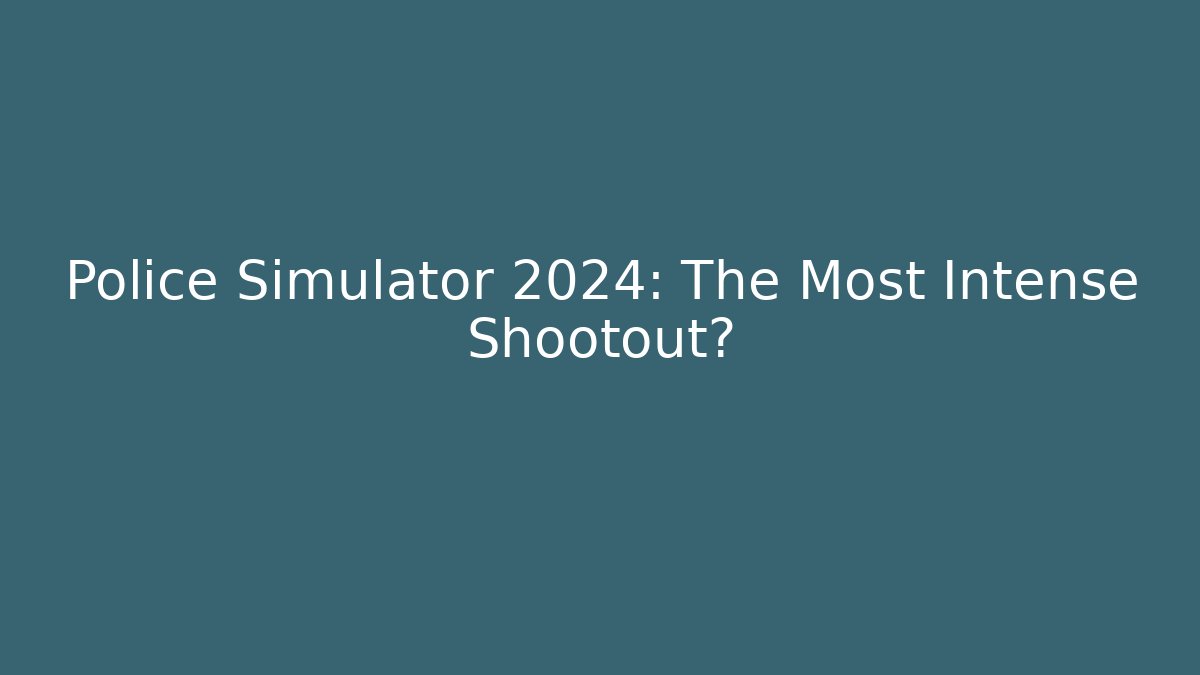 Police Simulator 2024: The Most Intense Shootout?