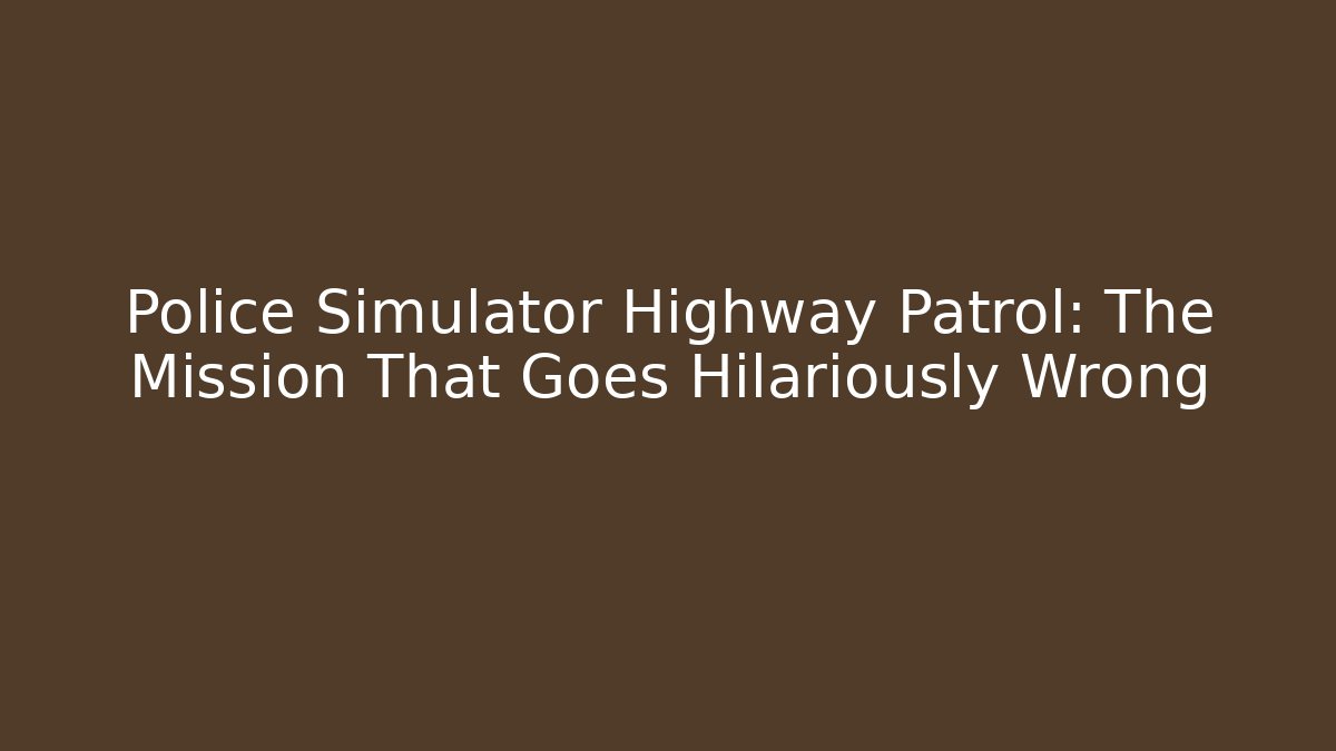 Police Simulator Highway Patrol: The Mission That Goes Hilariously Wrong - Critter Realm