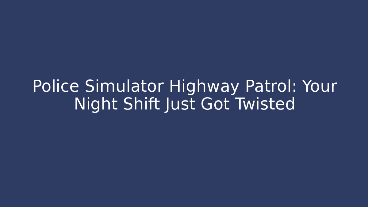 Police Simulator Highway Patrol: Your Night Shift Just Got Twisted - Critter Realm