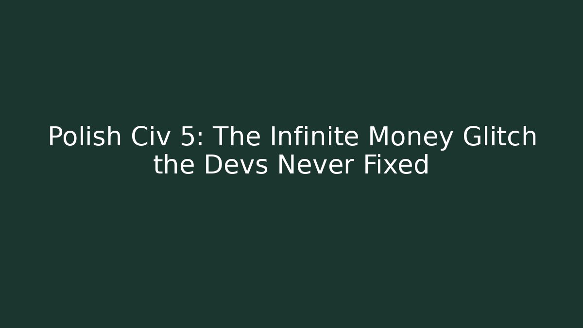 Polish Civ 5: The Infinite Money Glitch the Devs Never Fixed