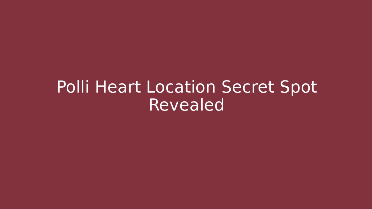 Polli Heart Location Secret Spot Revealed