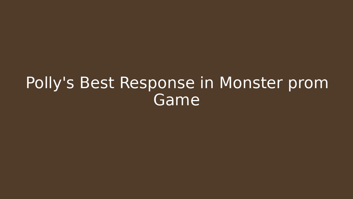 Polly's Best Response in Monster prom Game