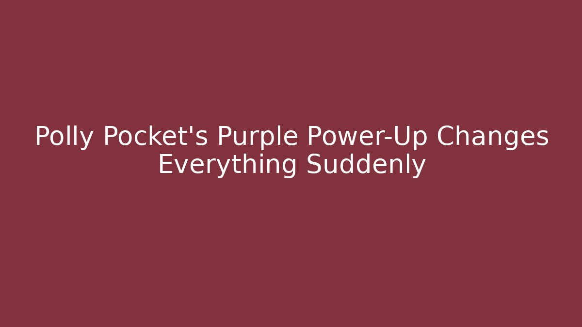 Polly Pocket's Purple Power-Up Changes Everything Suddenly