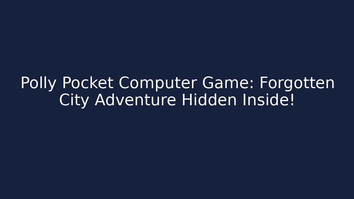 Polly Pocket Computer Game: Forgotten City Adventure Hidden Inside!