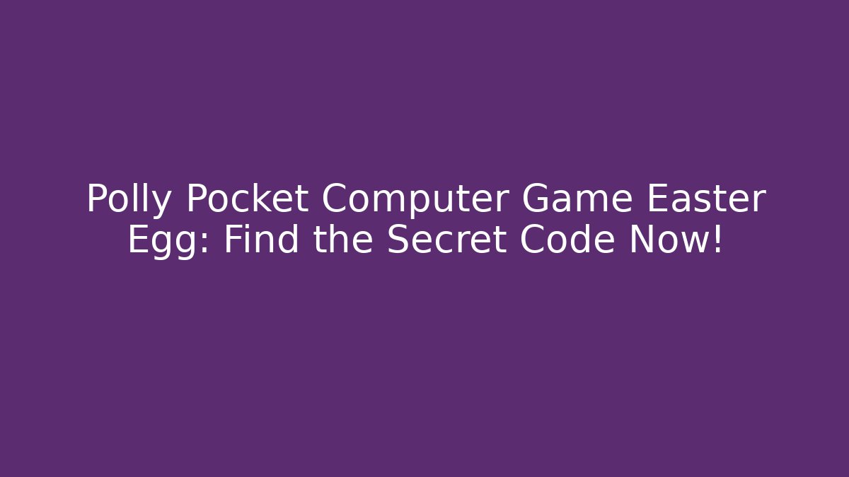 Polly Pocket Computer Game Easter Egg: Find the Secret Code Now! - Critter Realm