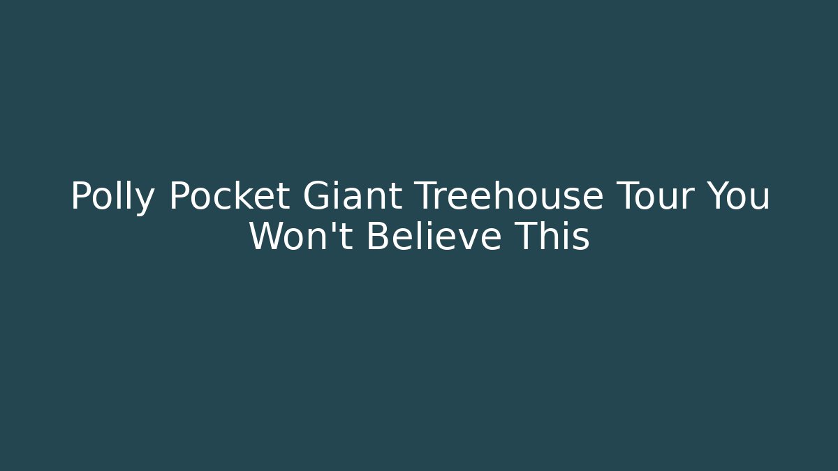 Polly Pocket Giant Treehouse Tour You Won't Believe This