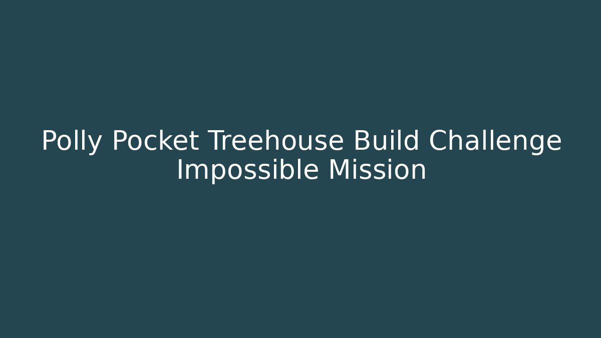 Polly Pocket Treehouse Build Challenge Impossible Mission - Critter Realm