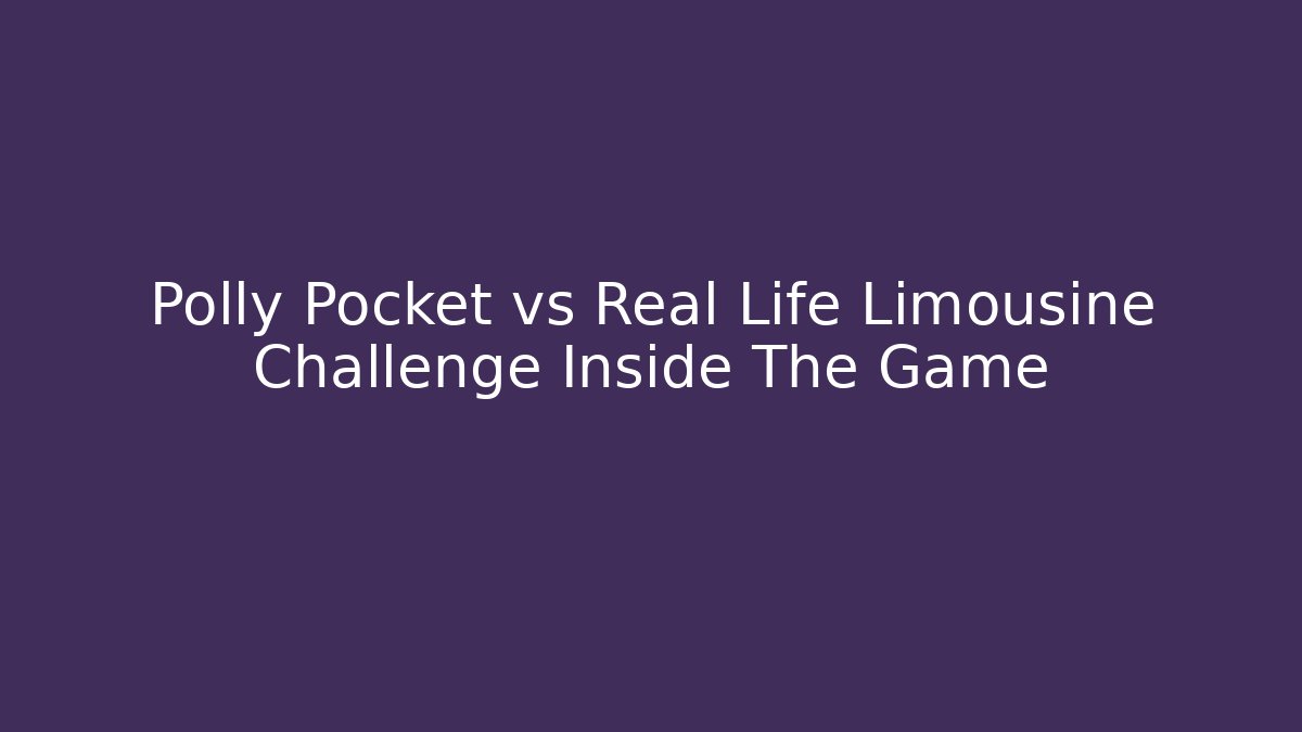 Polly Pocket vs Real Life Limousine Challenge Inside The Game - Critter Realm