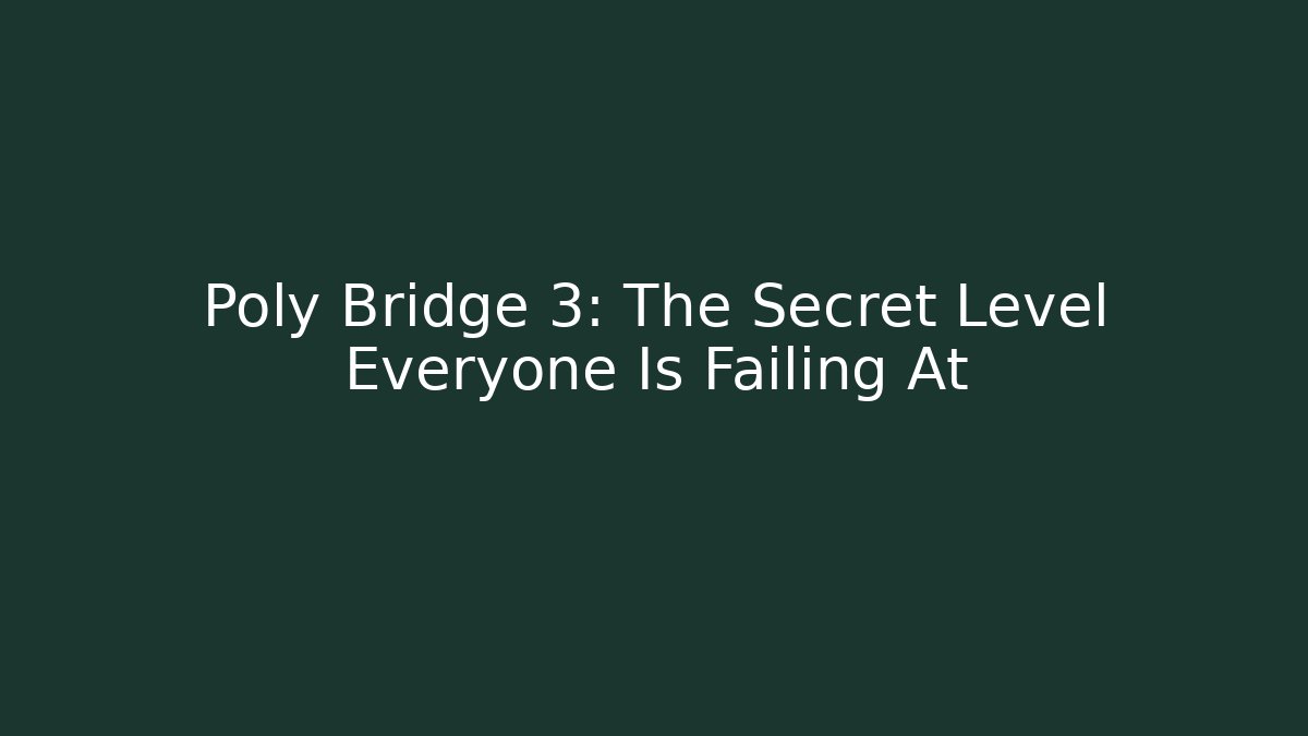 Poly Bridge 3: The Secret Level Everyone Is Failing At