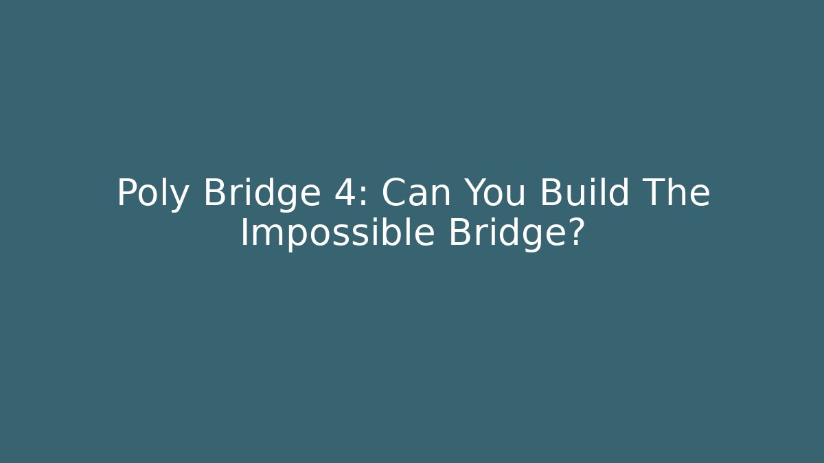 Poly Bridge 4: Can You Build The Impossible Bridge?