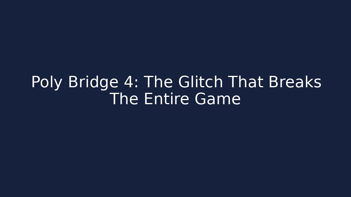 Poly Bridge 4: The Glitch That Breaks The Entire Game
