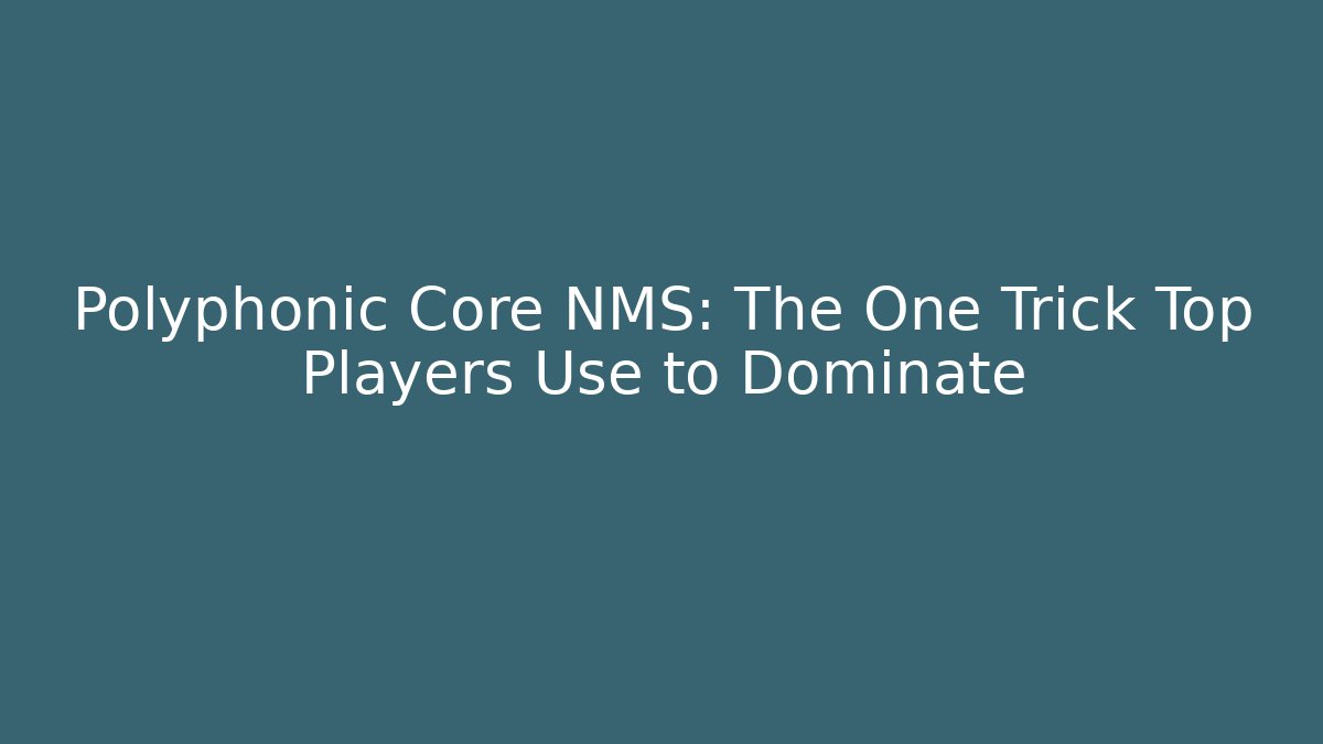 Polyphonic Core NMS: The One Trick Top Players Use to Dominate