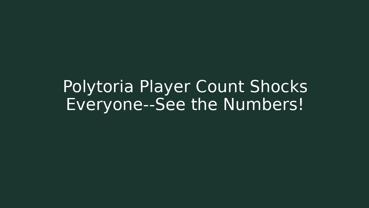 Polytoria Player Count Shocks Everyone—See the Numbers!