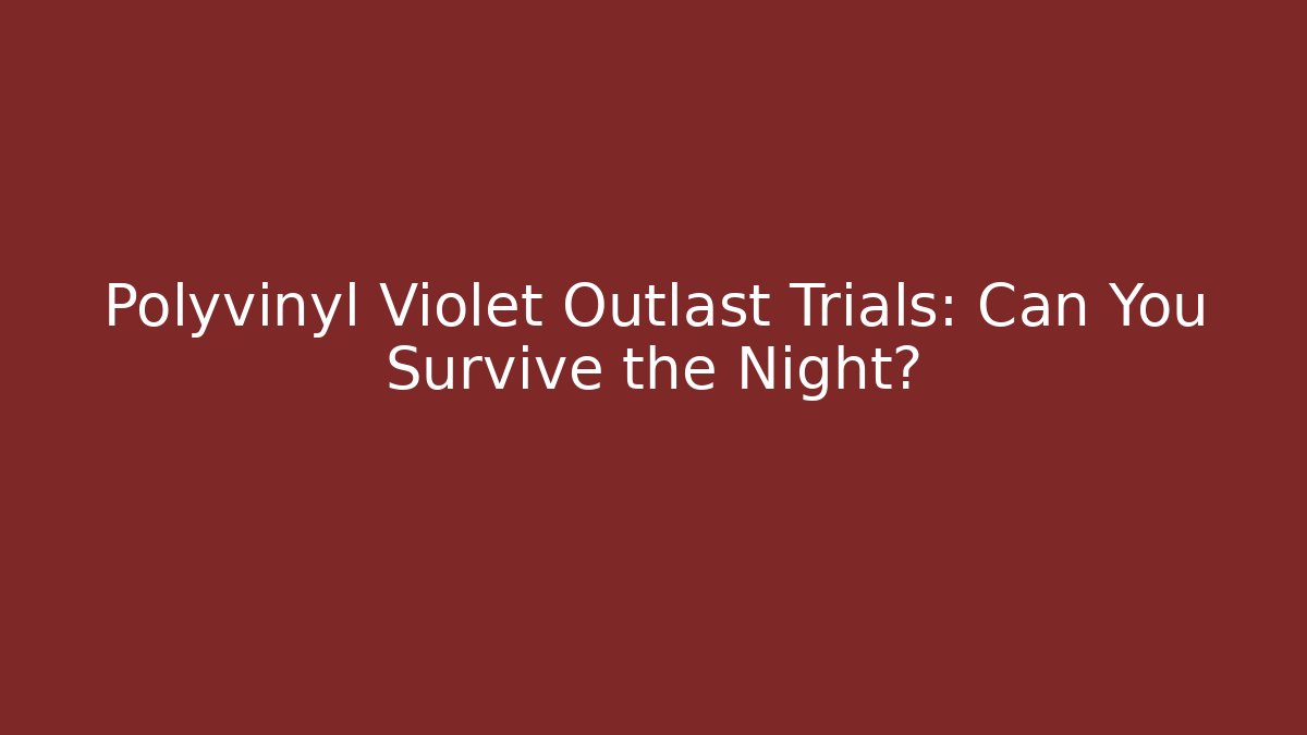 Polyvinyl Violet Outlast Trials: Can You Survive the Night?
