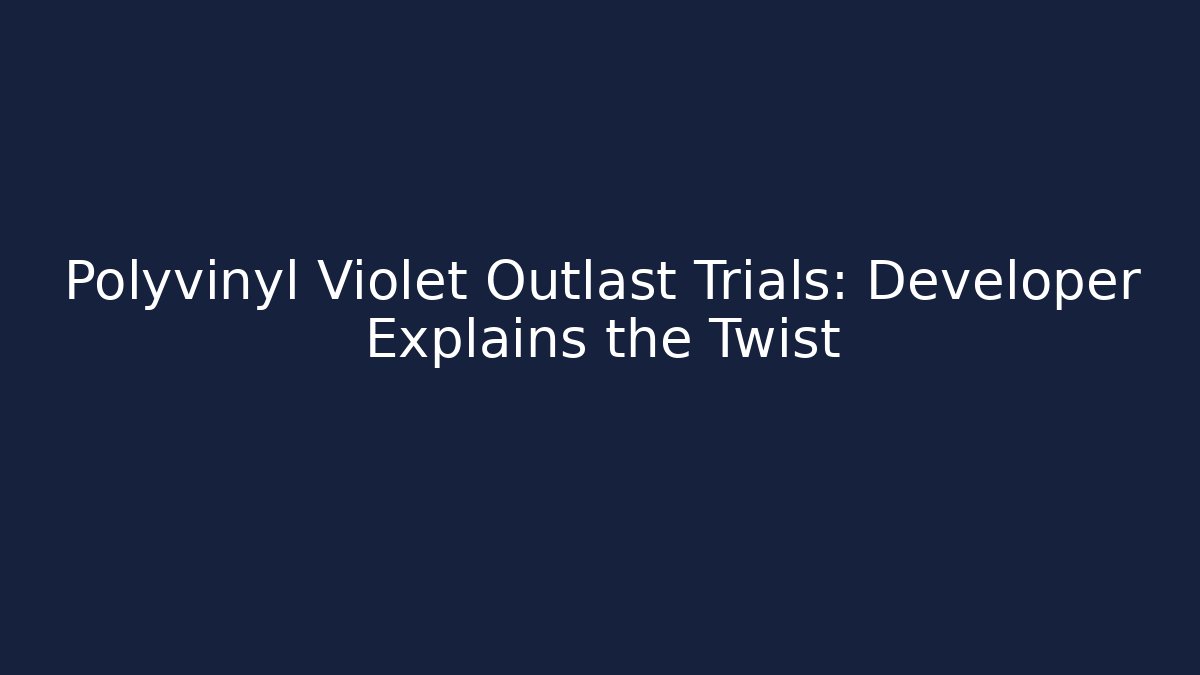 Polyvinyl Violet Outlast Trials: Developer Explains the Twist - Critter Realm