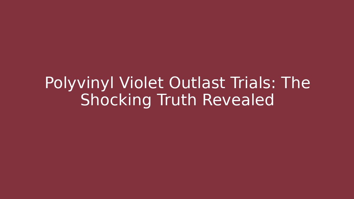 Polyvinyl Violet Outlast Trials: The Shocking Truth Revealed - Critter Realm