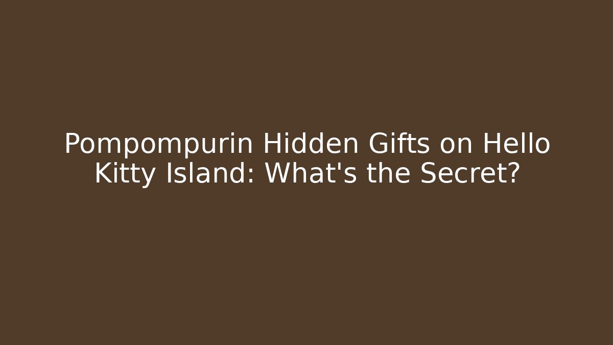 Pompompurin Hidden Gifts on Hello Kitty Island: What’s the Secret?