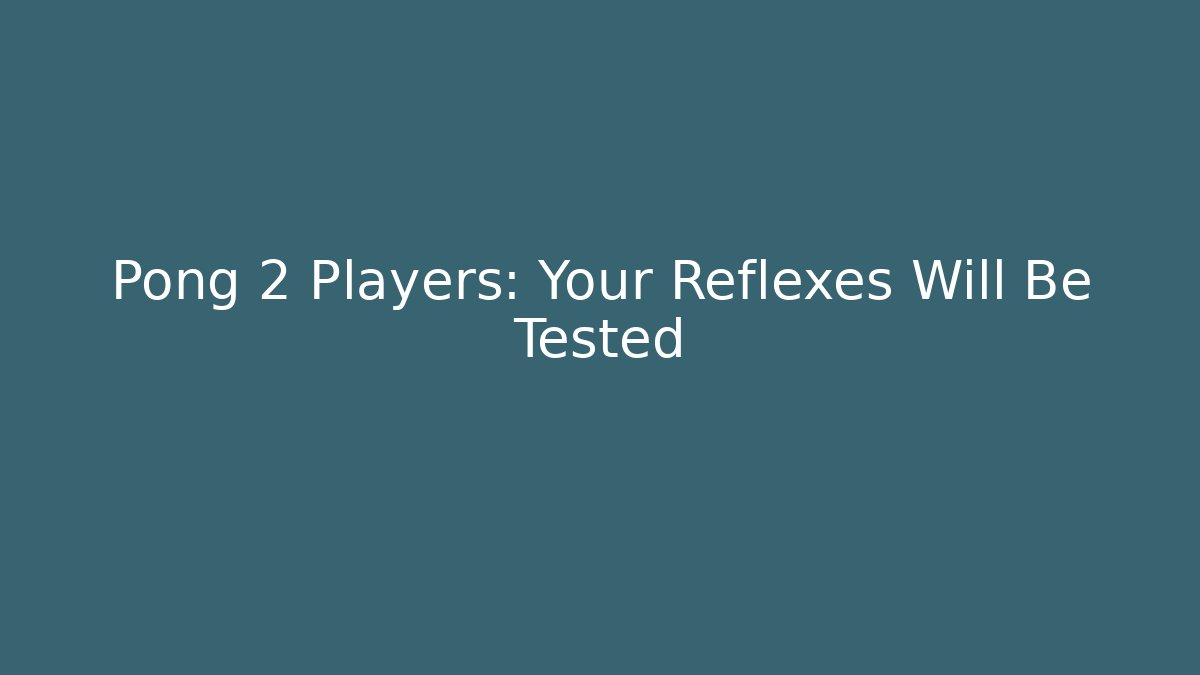 Pong 2 Players: Your Reflexes Will Be Tested - Critter Realm