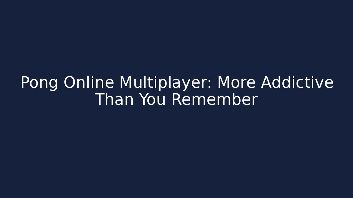 Pong Online Multiplayer: More Addictive Than You Remember