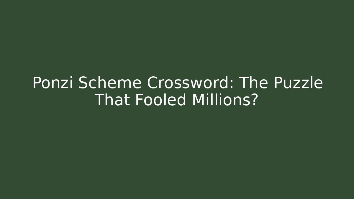 Ponzi Scheme Crossword: The Puzzle That Fooled Millions?