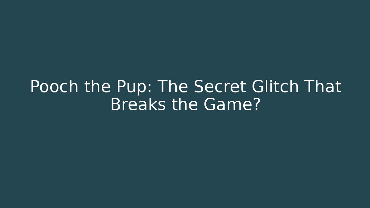 Pooch the Pup: The Secret Glitch That Breaks the Game?