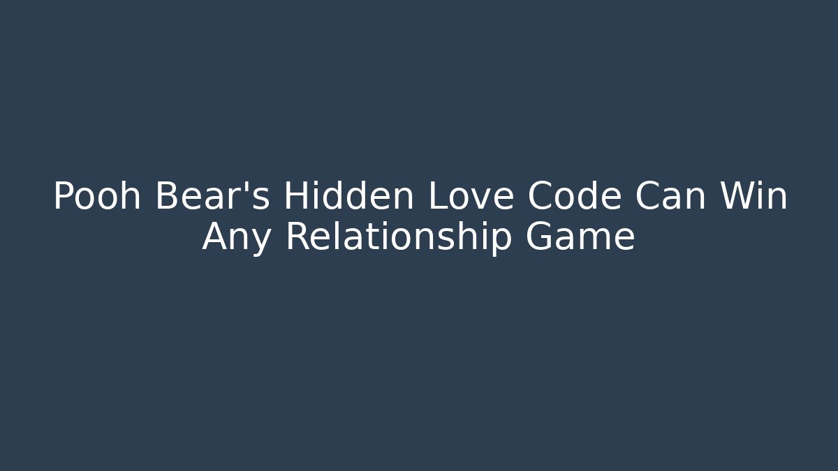 Pooh Bear's Hidden Love Code Can Win Any Relationship Game