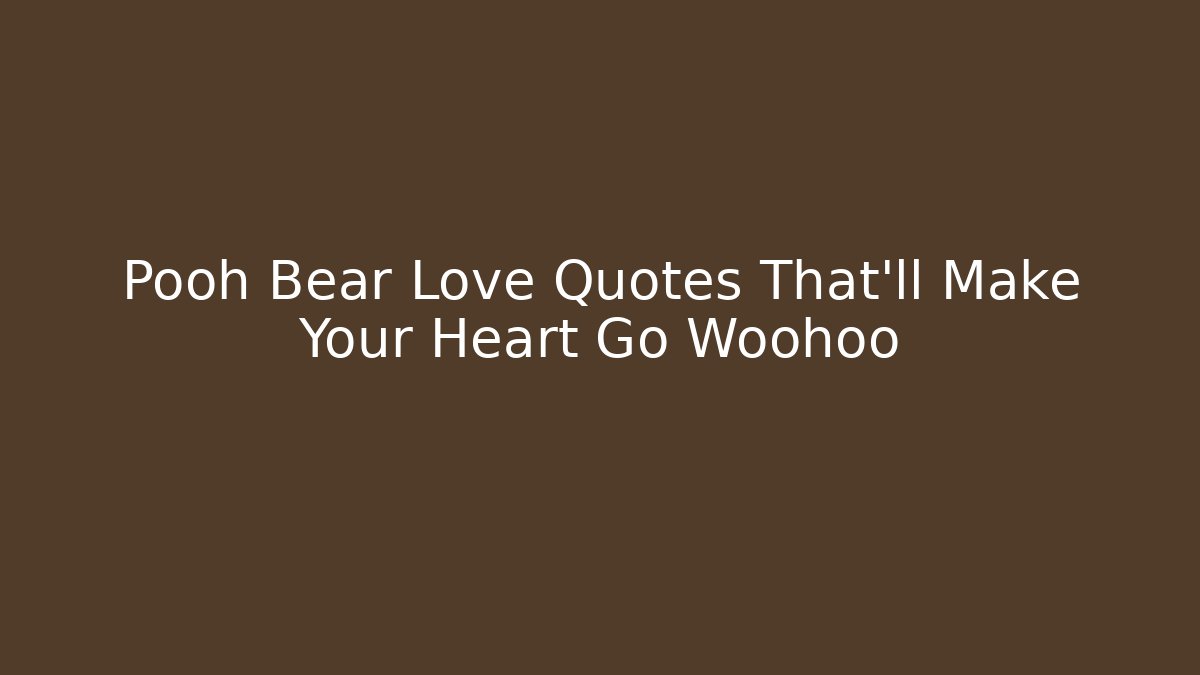 Pooh Bear Love Quotes That'll Make Your Heart Go Woohoo
